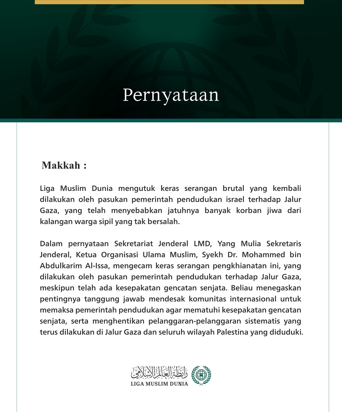 Makkah: h.Liga Muslim Dunia mengutuk keras serangan brutal yang kembali dilakukan oleh pasukan pemerintah pendudukan israel terhadap Jalur Gaza, yang telah menyebabkan jatuhnya banyak korban jiwa dari kalangan warga sipil yang tak bersalah