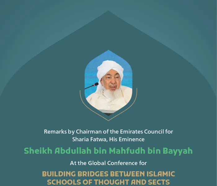 Remarks by His Eminence Sheikh Abdullah bin ‎Mahfudh bin Bayyah, Chairman of the Emirates Council for Sharia ‎Fatwa at the Global Conference for Building Bridges between Islamic Schools of Thought and Sects.