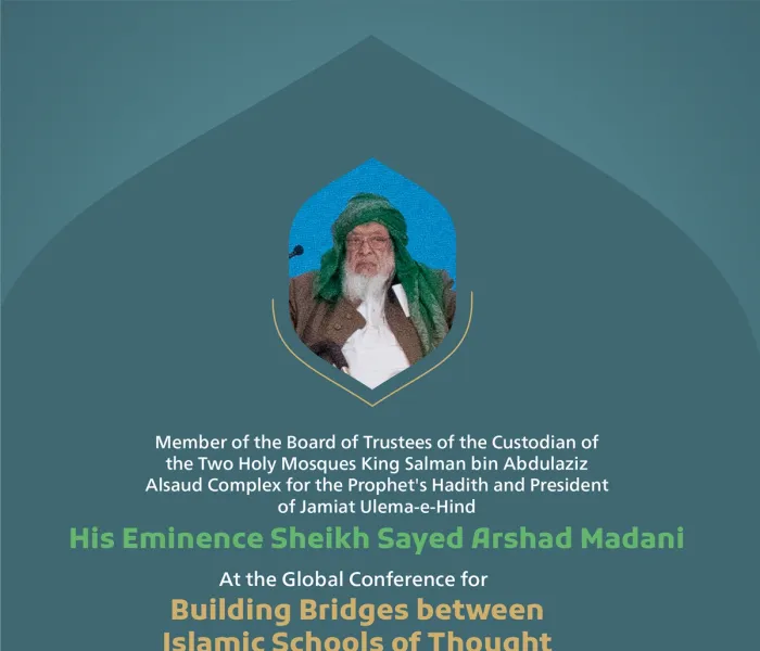 Remarks by His Eminence Sheikh Sayed Arshad ‎Madani, President of Jamiat Ulema-e-Hind, at the Global Conference for Building Bridges between Islamic Schools of Thought and Sects: