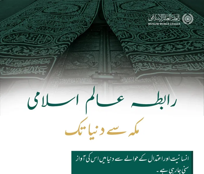 رابطہ عالم اسلامی، ایک اسلامی انسانی وژن،  مکہ سے عالم تک، تمام جہان کے لئے بھلائی اور امن کا پیغام