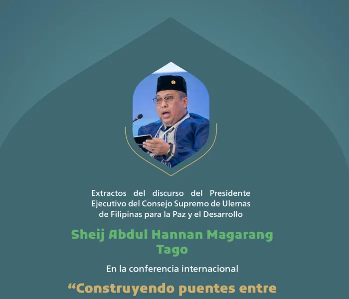 Extractos del discurso del presidente ejecutivo del Consejo Supremo de Ulemas de Filipinas para la Paz y el Desarrollo, el Sheij Abdul Hannan Magarang Tago, en la conferencia internacional 