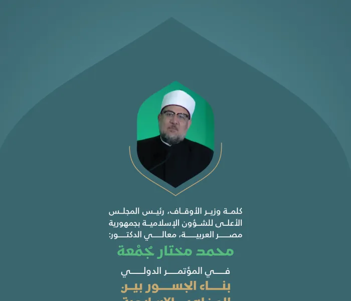 ‏مقتطفات من كلمة معالي وزير الأوقاف، رئيس المجلس الأعلى للشؤون الإسلامية بجمهورية مصر العربية، الشيخ الدكتور محمد مختار جمعة، خلال المؤتمر الدولي: "بناء الجسور بين المذاهب الإسلامية".