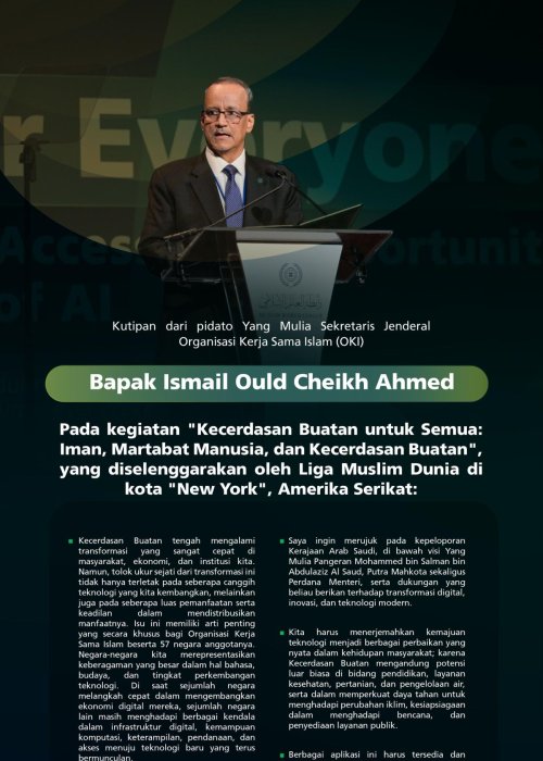 Kutipan dari pidato Yang Mulia Sekretaris Jenderal Organisasi Kerja Sama Islam (OKI), Bapak Ismail Ould Cheikh Ahmed, pada kegiatan Liga Muslim Dunia bertajuk: "Kecerdasan Buatan untuk Semua dengan Beragam Dimensinya"