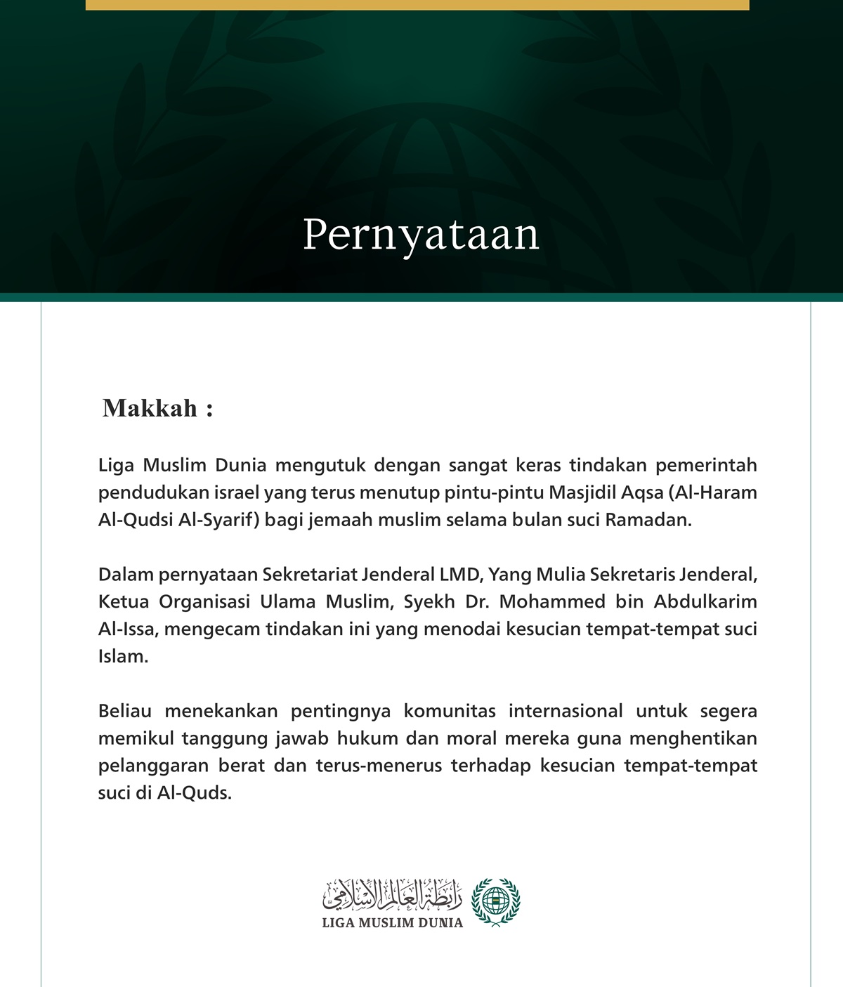 Liga Muslim Dunia mengutuk dengan sangat keras tindakan pemerintah pendudukan israel yang terus menutup pintu-pintu Masjidil Aqsa (Al-Haram Al-Qudsi Al-Syarif) bagi jemaah muslim selama bulan suci Ramadan.